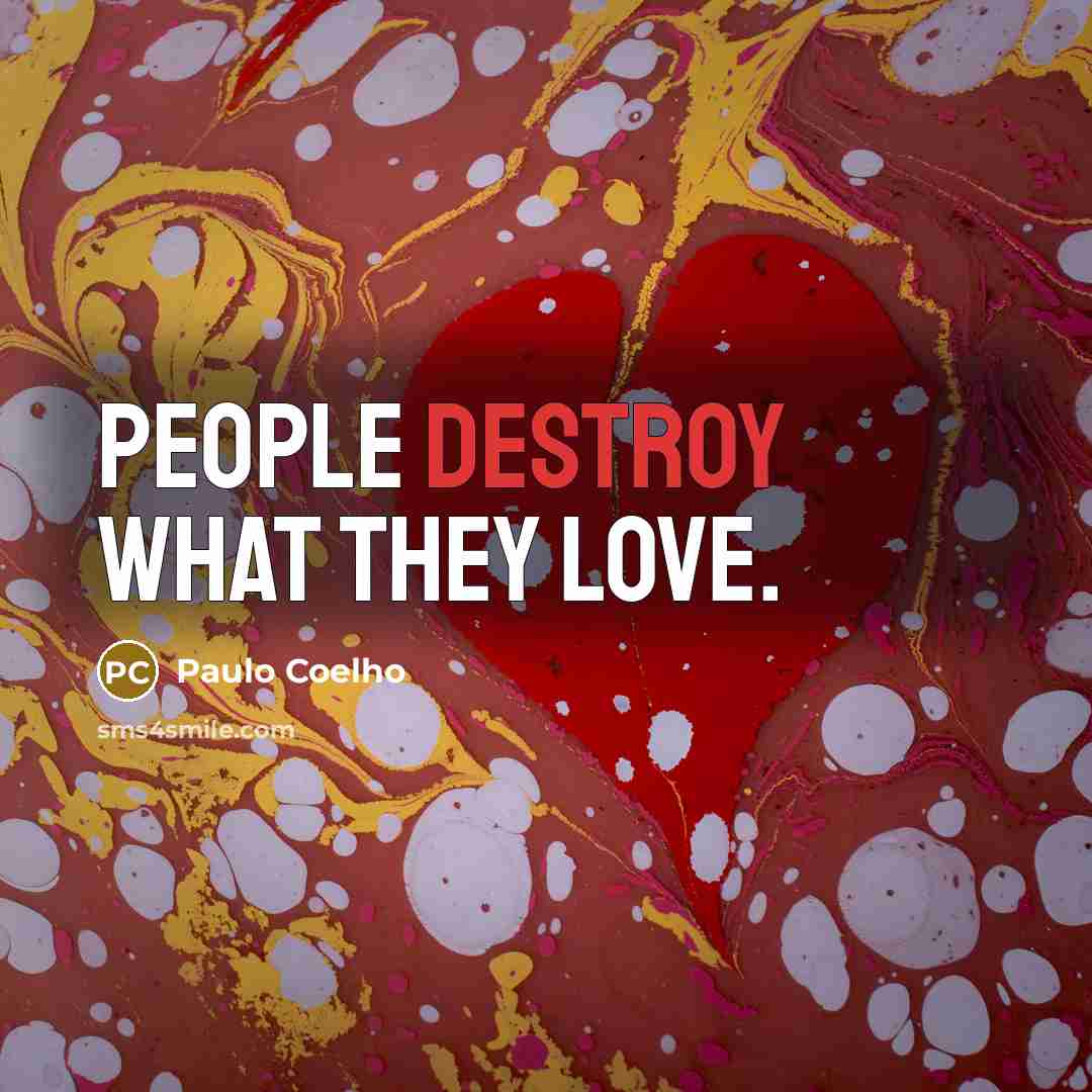 “People destroy what they love.…” quote by Paulo Coelho