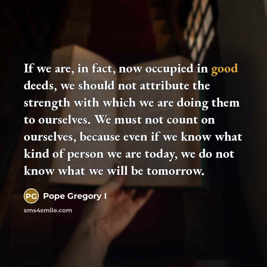 “If we are, in fact, now occupied in good deeds,…” quote by Pope Gregory I
