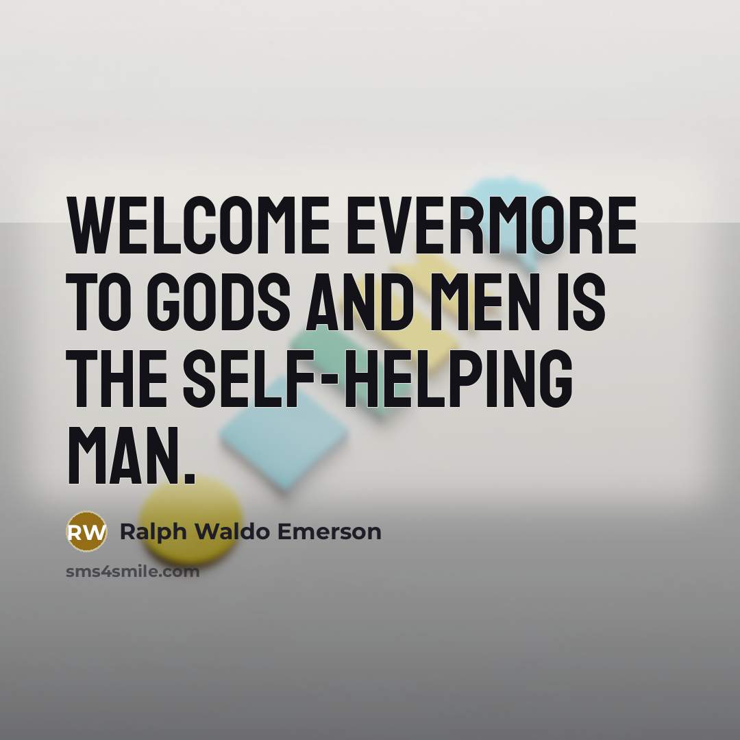 “Welcome evermore to gods and men is the self-helping man.…” quote by Ralph Waldo Emerson