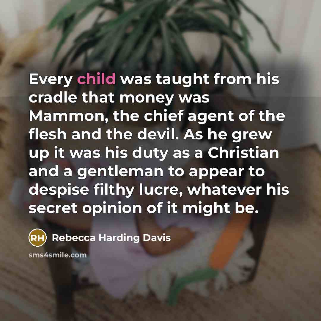 “Every child was taught from his cradle that money was…” quote by Rebecca Harding Davis