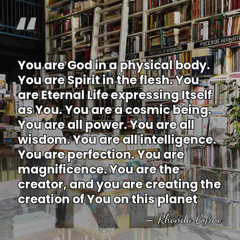 You are God in a physical body. You are Spirit in the&hellip; - Rhonda Byrne