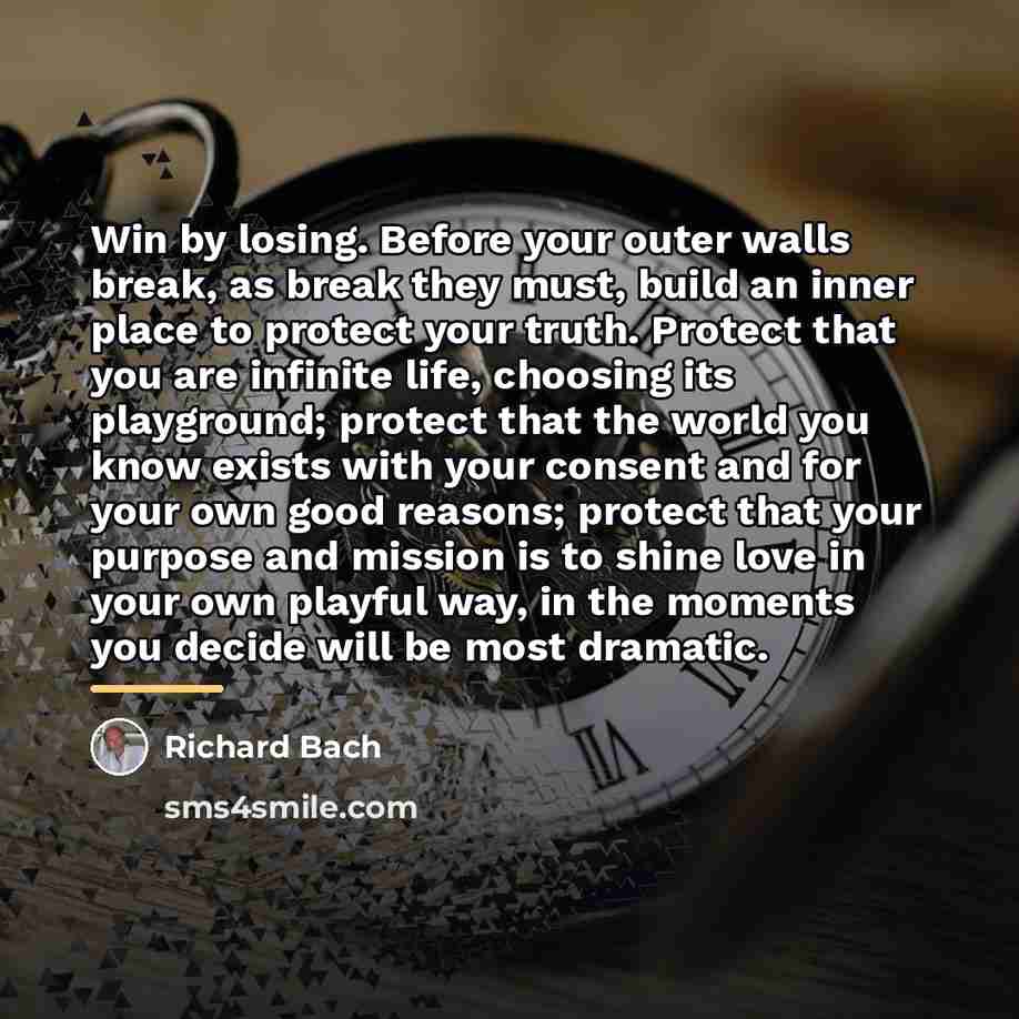 “Win by losing. Before your outer walls break, as break…” quote by Richard Bach