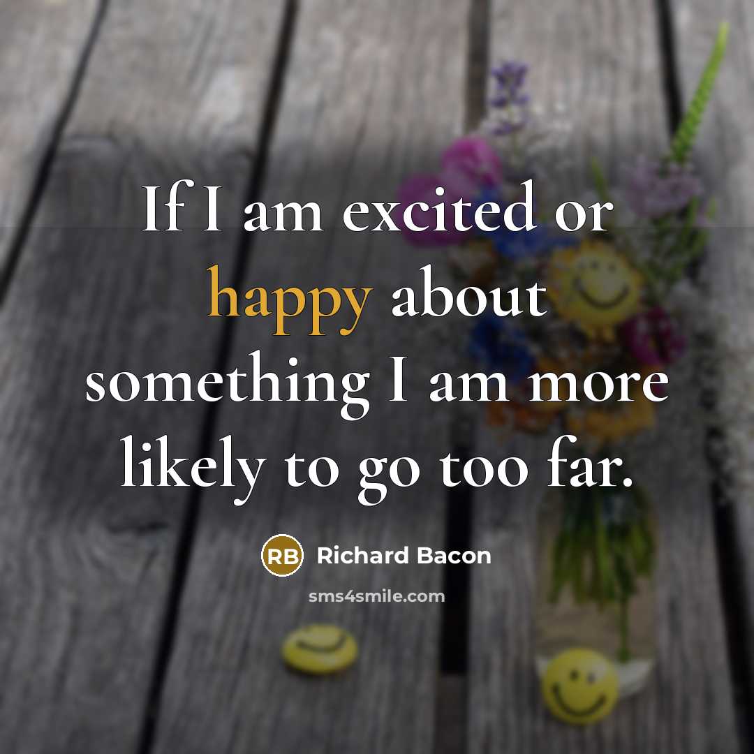 “If I am excited or happy about something I am…” quote by Richard Bacon