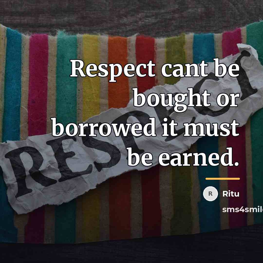 “Respect cant be bought or borrowed it must be earned.…” quote by Ritu