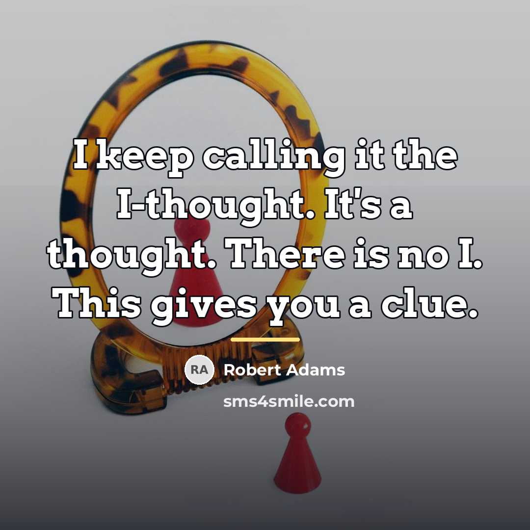 “I keep calling it the I-thought. It's a thought. There…” quote by Robert Adams