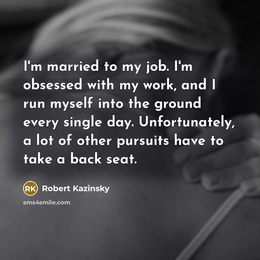 “I'm married to my job. I'm obsessed with my work,…” quote by Robert Kazinsky