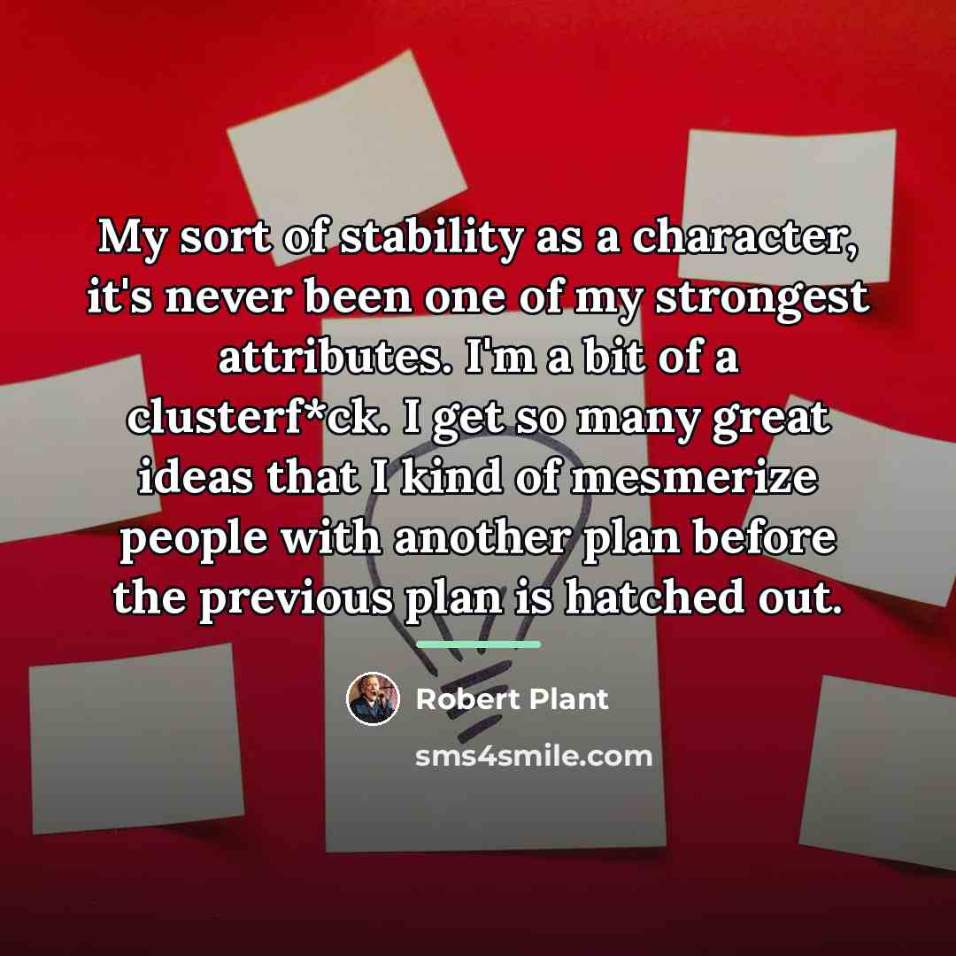 “My sort of stability as a character, it's never been…” quote by Robert Plant