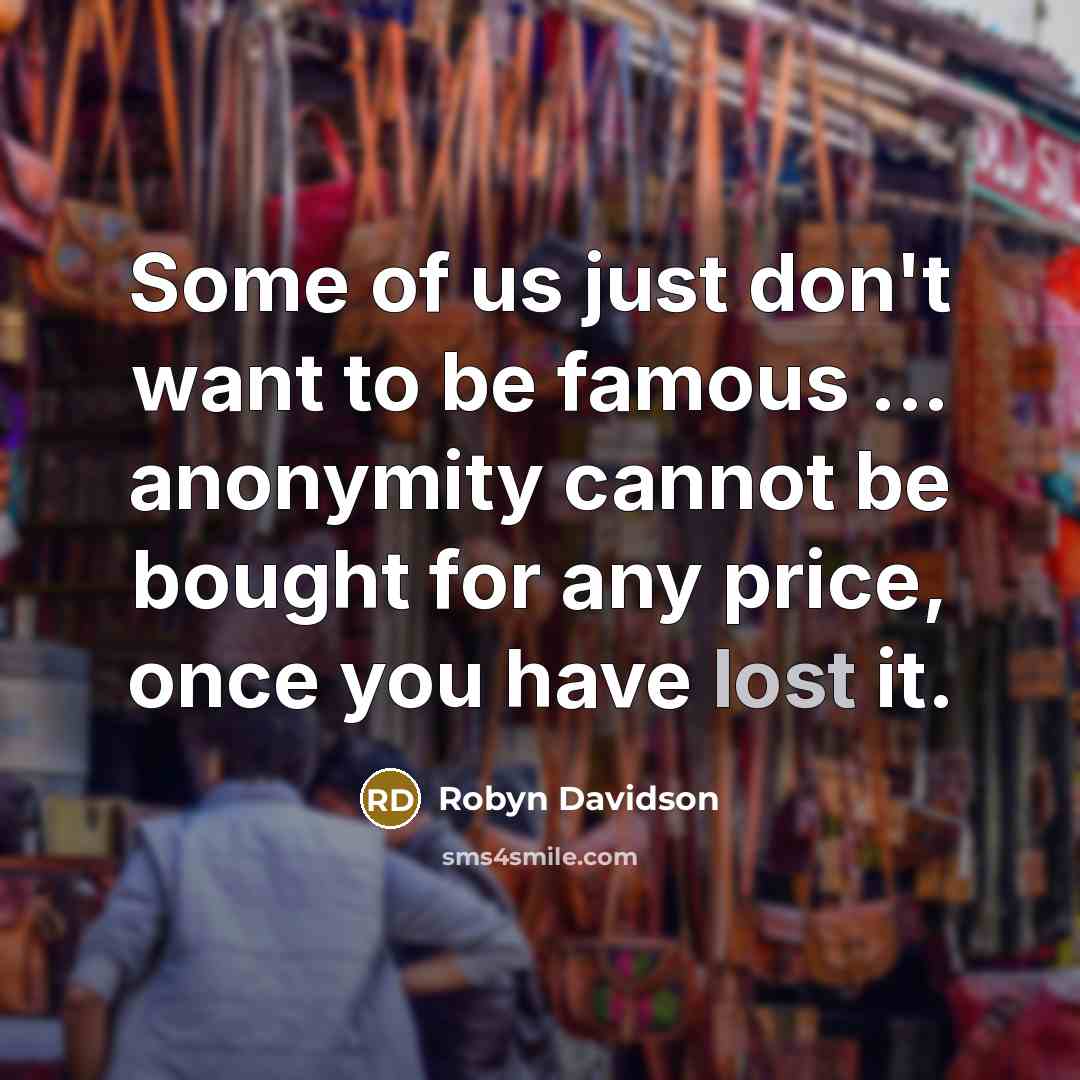 “Some of us just don't want to be famous ...…” quote by Robyn Davidson