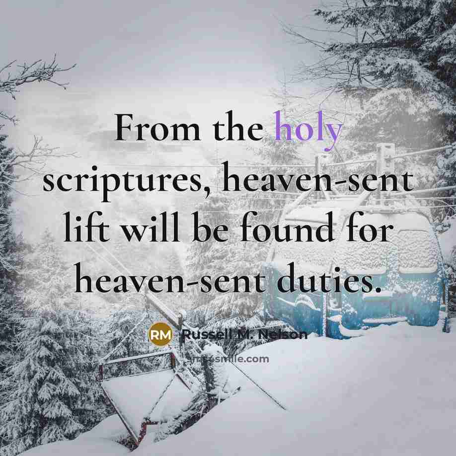 “From the holy scriptures, heaven-sent lift will be found for…” quote by Russell M. Nelson