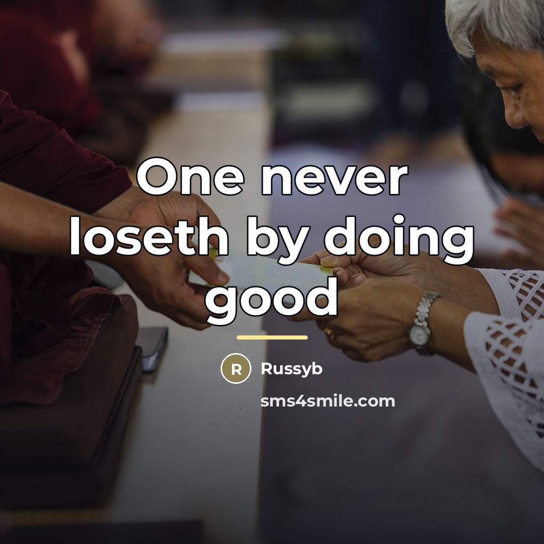 “One never loseth by doing good…” quote by Russyb