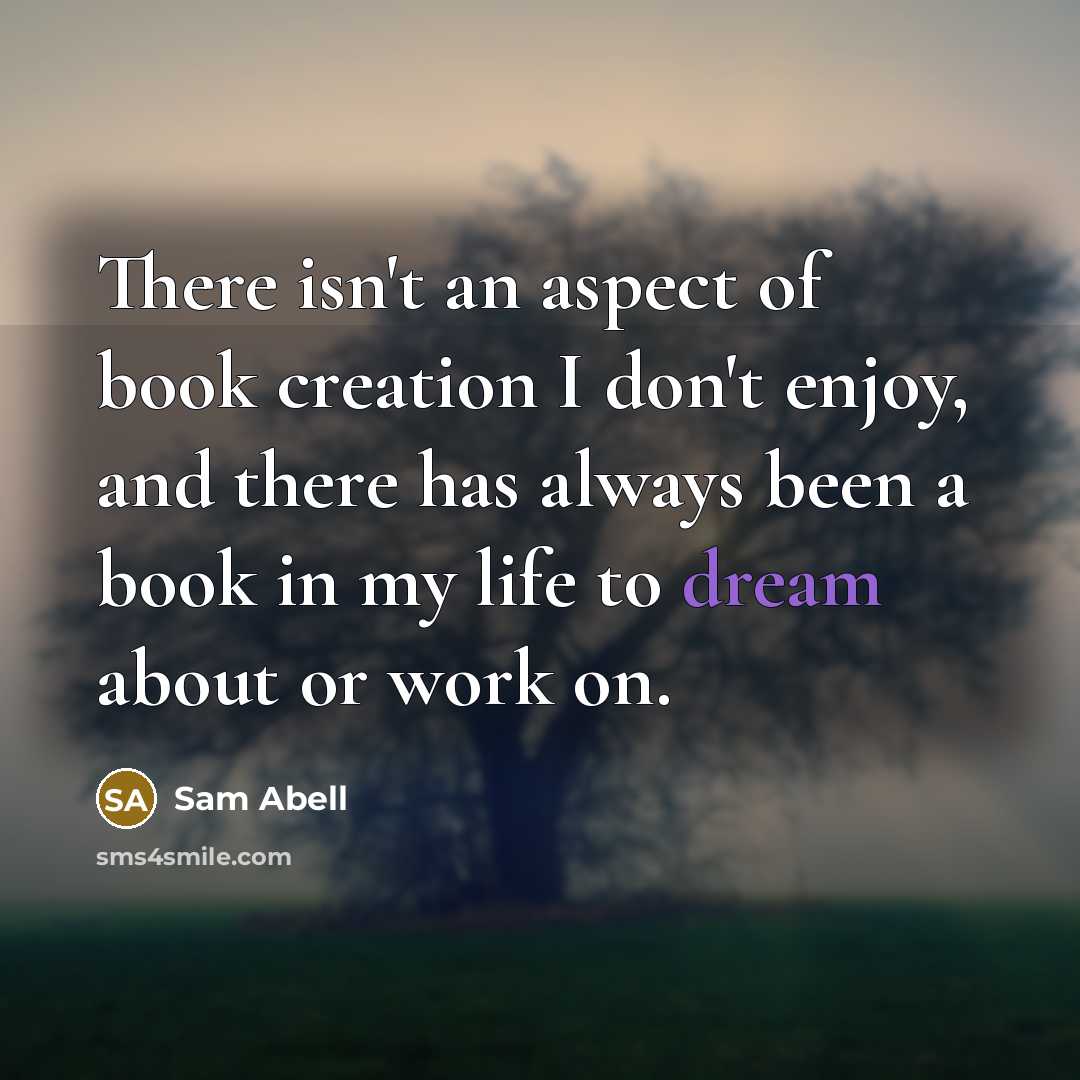 “There isn't an aspect of book creation I don't enjoy,…” quote by Sam Abell