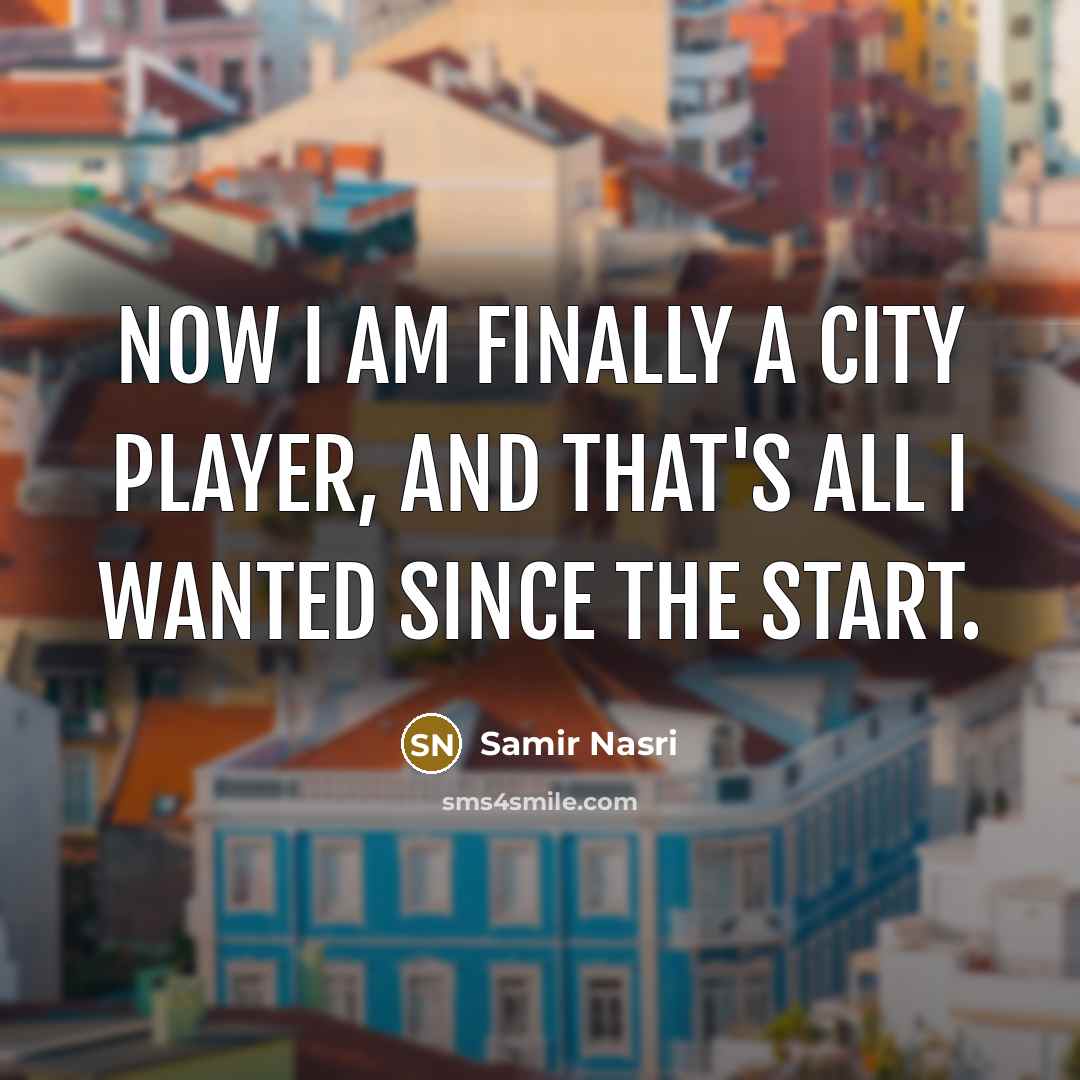 “Now I am finally a City player, and that's all…” quote by Samir Nasri