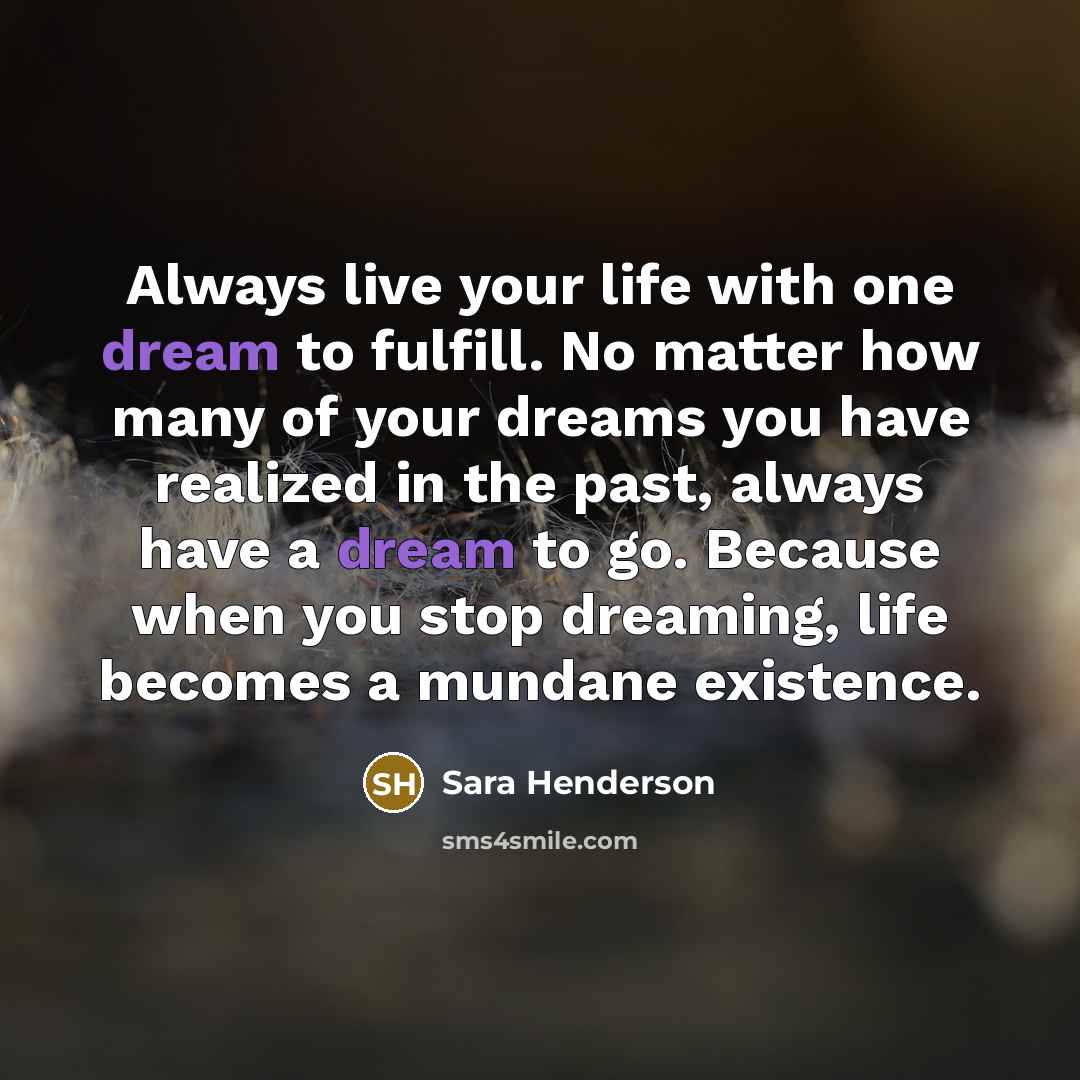 “Always live your life with one dream to fulfill. No…” quote by Sara Henderson