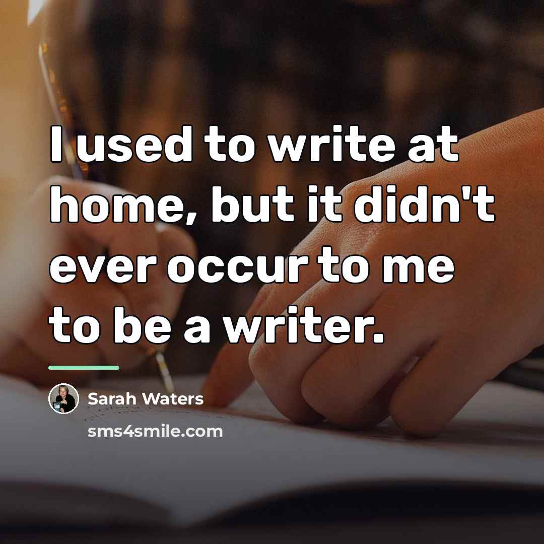 “I used to write at home, but it didn't ever…” quote by Sarah Waters