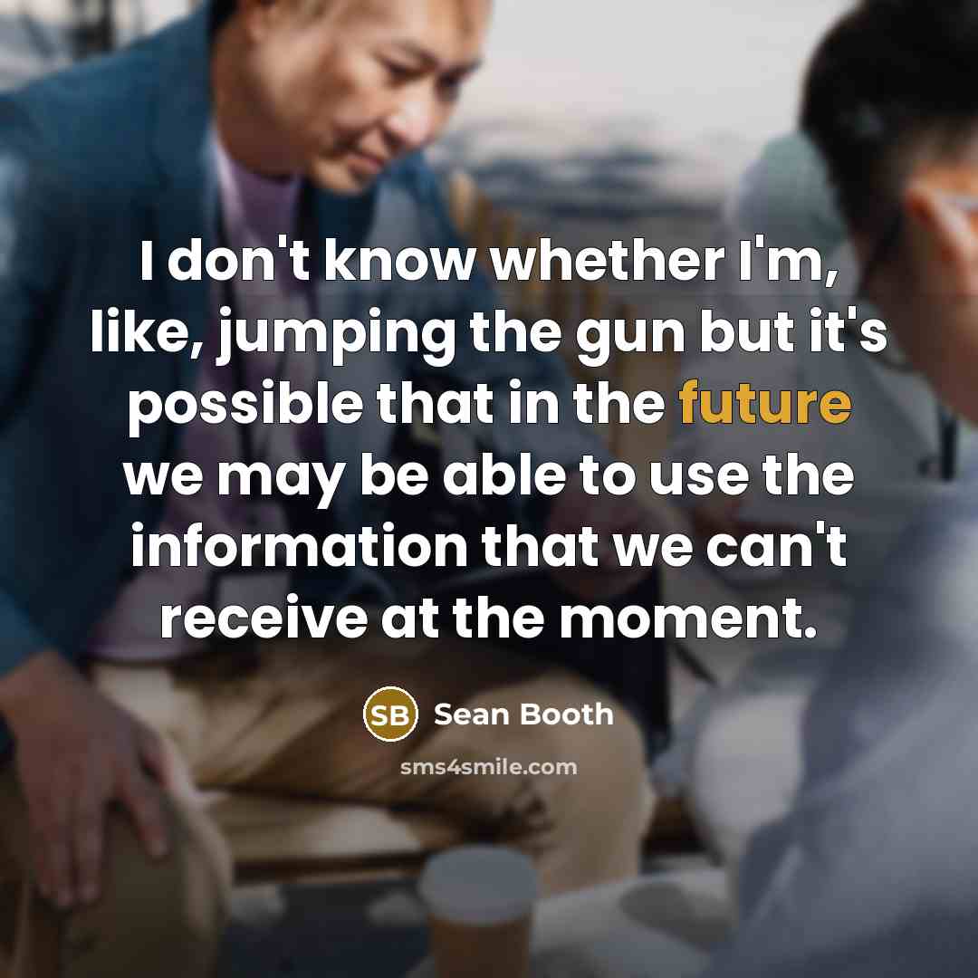 “I don't know whether I'm, like, jumping the gun but…” quote by Sean Booth