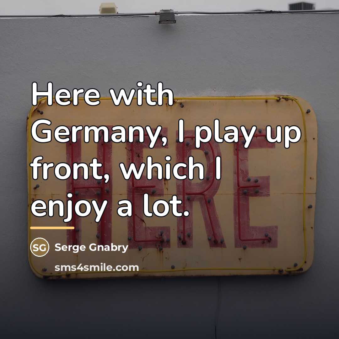 “Here with Germany, I play up front, which I enjoy…” quote by Serge Gnabry