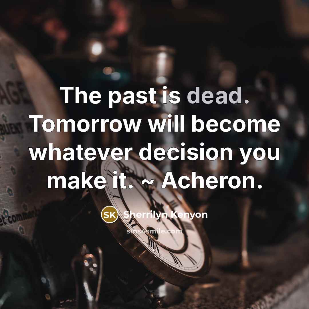 “The past is dead. Tomorrow will become whatever decision you…” quote by Sherrilyn Kenyon