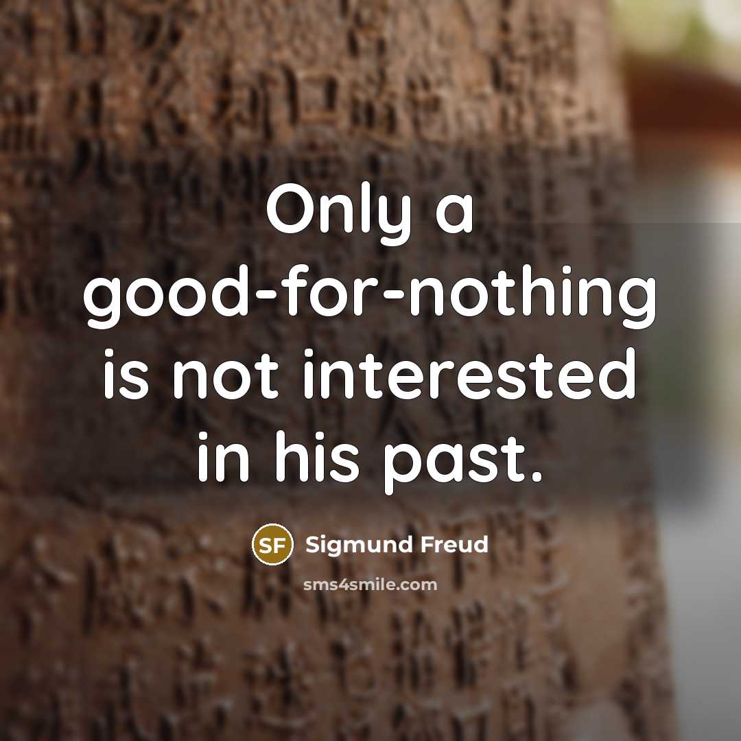 “Only a good-for-nothing is not interested in his past.…” quote by Sigmund Freud