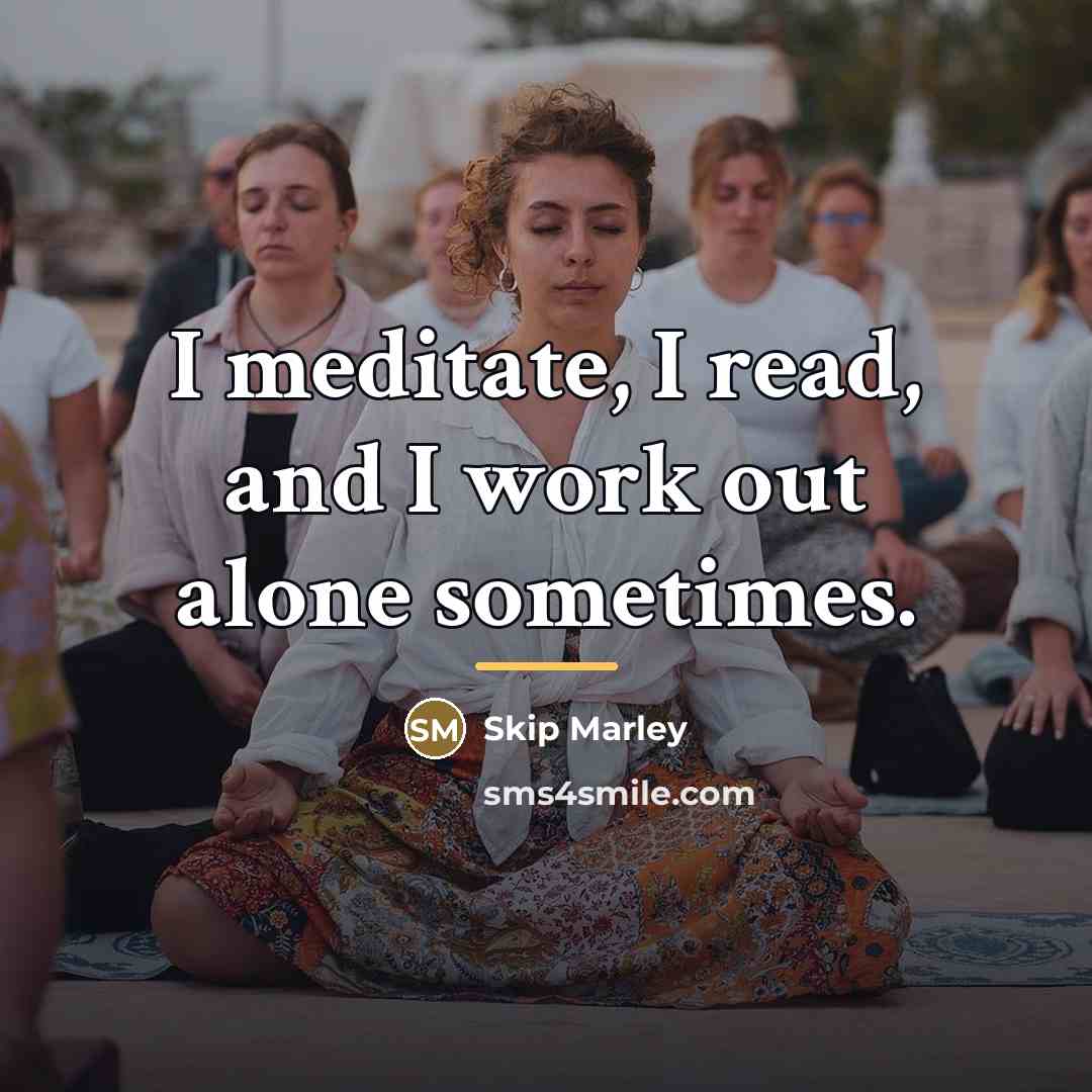“I meditate, I read, and I work out alone sometimes.…” quote by Skip Marley