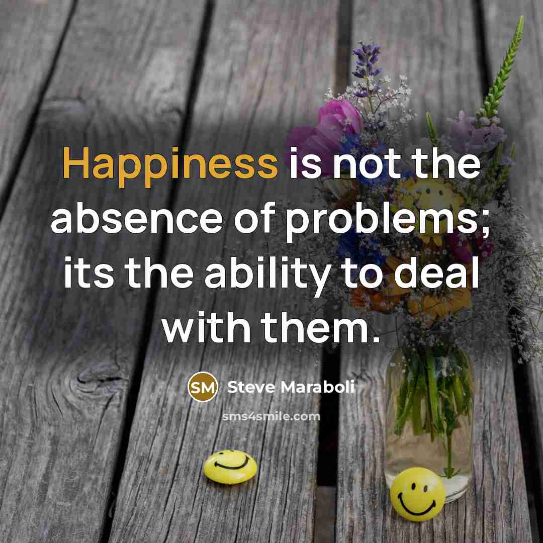 “Happiness is not the absence of problems; its the ability…” quote by Steve Maraboli
