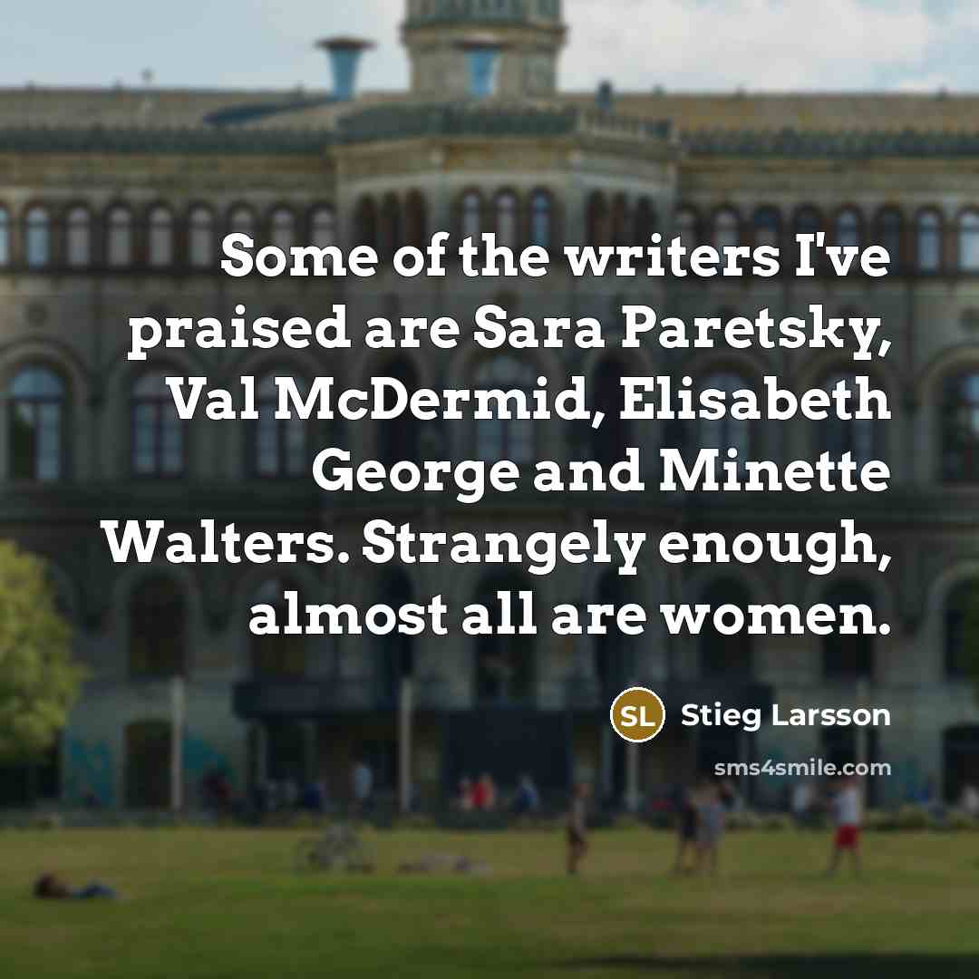 “Some of the writers I've praised are Sara Paretsky, Val…” quote by Stieg Larsson