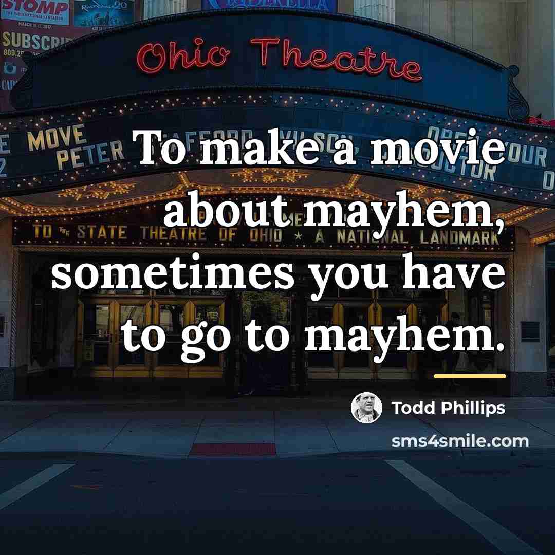 “To make a movie about mayhem, sometimes you have to…” quote by Todd Phillips
