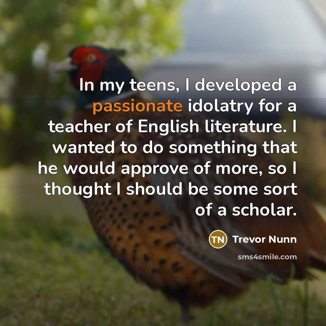 “In my teens, I developed a passionate idolatry for a…” quote by Trevor Nunn