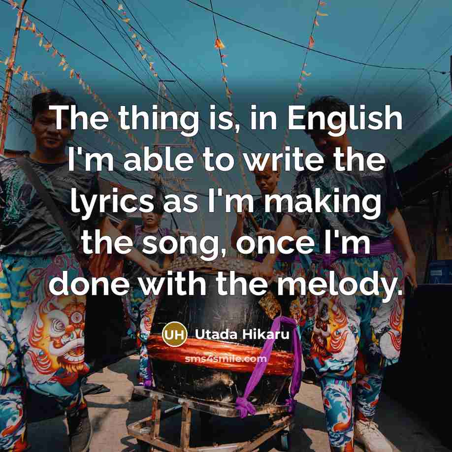“The thing is, in English I'm able to write the…” quote by Utada Hikaru