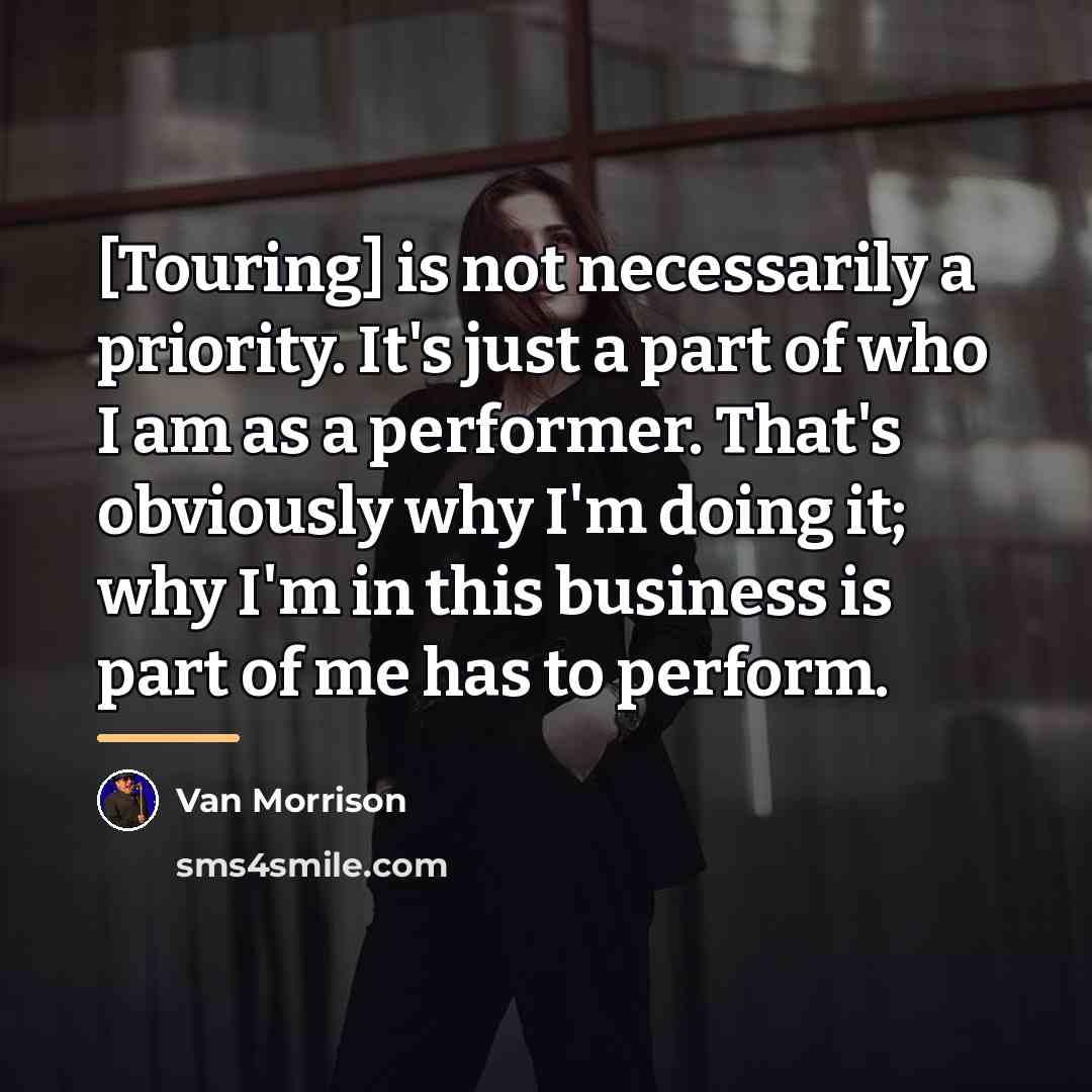 “[Touring] is not necessarily a priority. It's just a part…” quote by Van Morrison