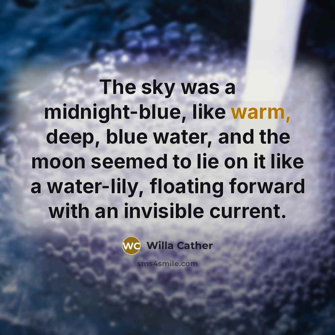 “The sky was a midnight-blue, like warm, deep, blue water,…” quote by Willa Cather