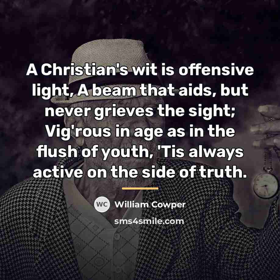 “A Christian's wit is offensive light, A beam that aids,…” quote by William Cowper