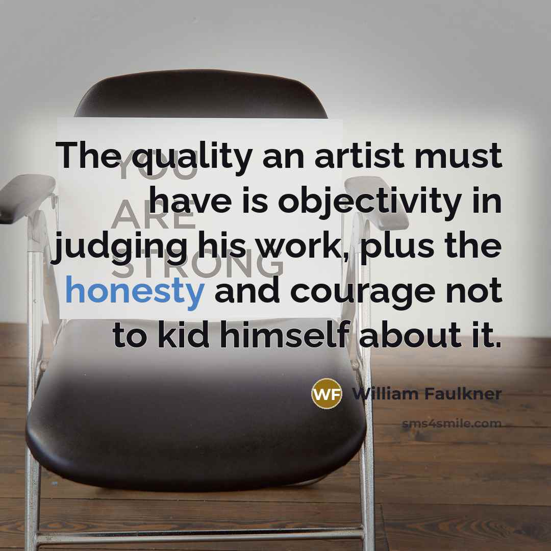 “The quality an artist must have is objectivity in judging…” quote by William Faulkner