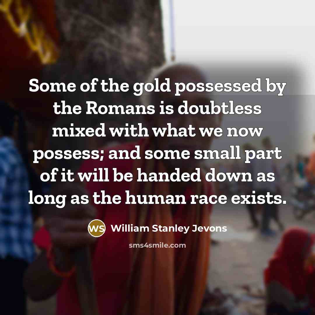 “Some of the gold possessed by the Romans is doubtless…” quote by William Stanley Jevons