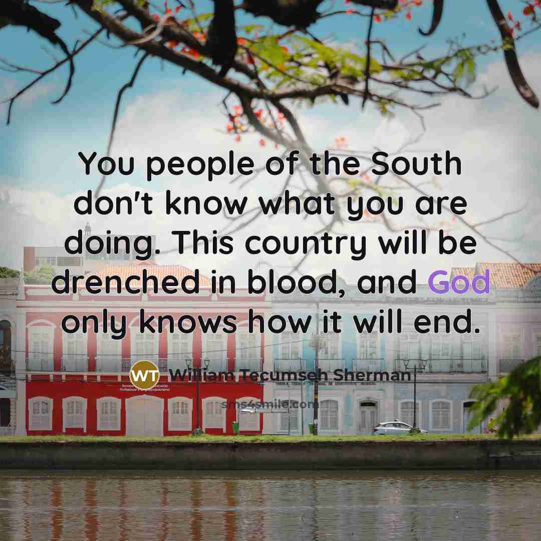“You people of the South don't know what you are…” quote by William Tecumseh Sherman