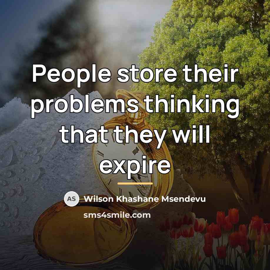 “People store their problems thinking that they will expire…” quote by Wilson Khashane Msendevu