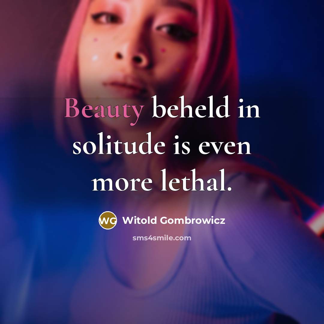 “Beauty beheld in solitude is even more lethal.…” quote by Witold Gombrowicz