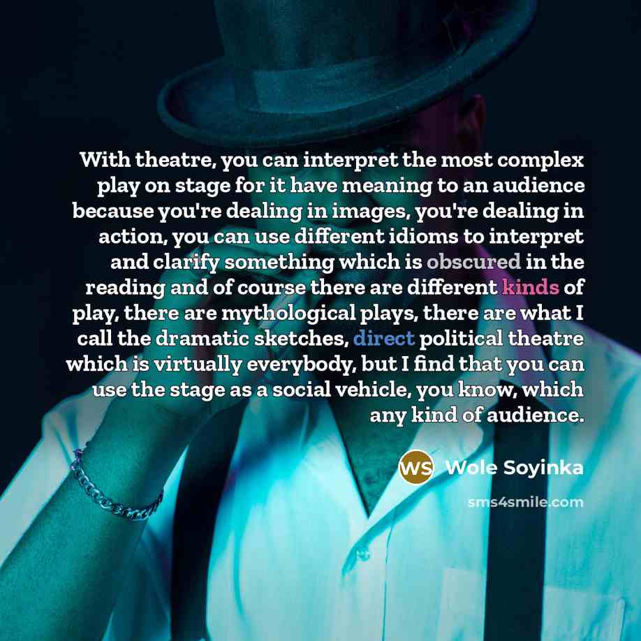 “With theatre, you can interpret the most complex play on…” quote by Wole Soyinka