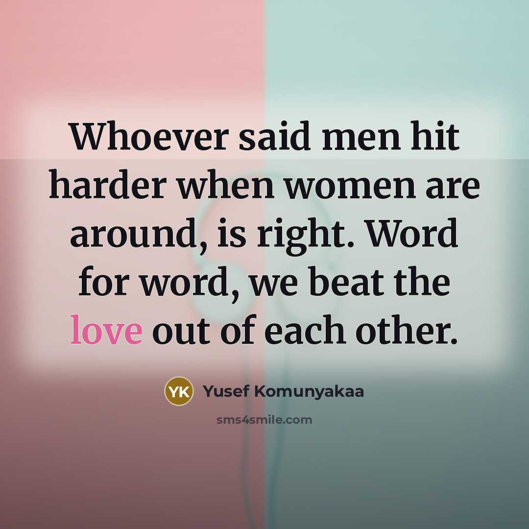 “Whoever said men hit harder when women are around, is…” quote by Yusef Komunyakaa