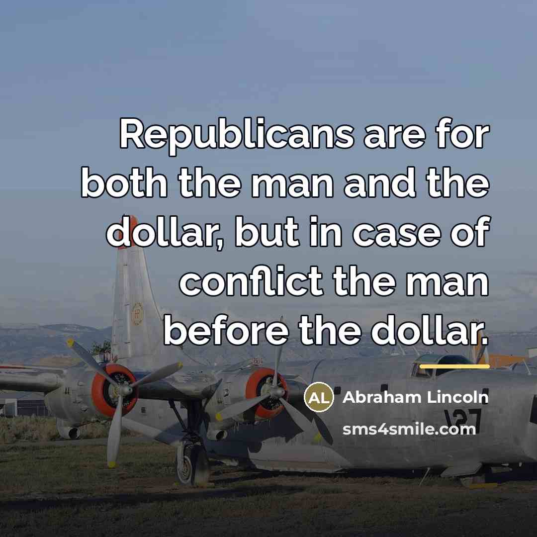 “Republicans are for both the man and the dollar, but…” quote by Abraham Lincoln