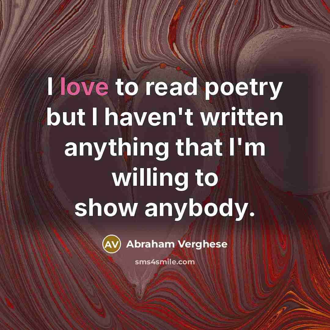 “I love to read poetry but I haven't written anything…” quote by Abraham Verghese
