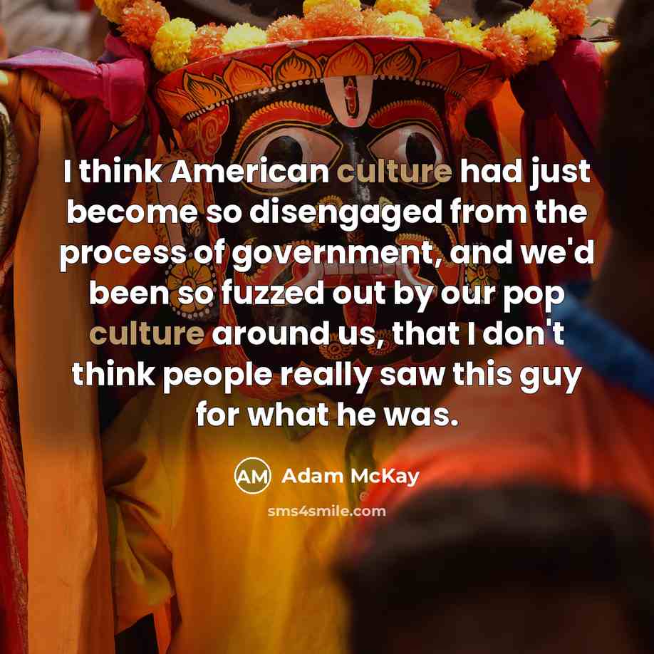 “I think American culture had just become so disengaged from…” quote by Adam McKay