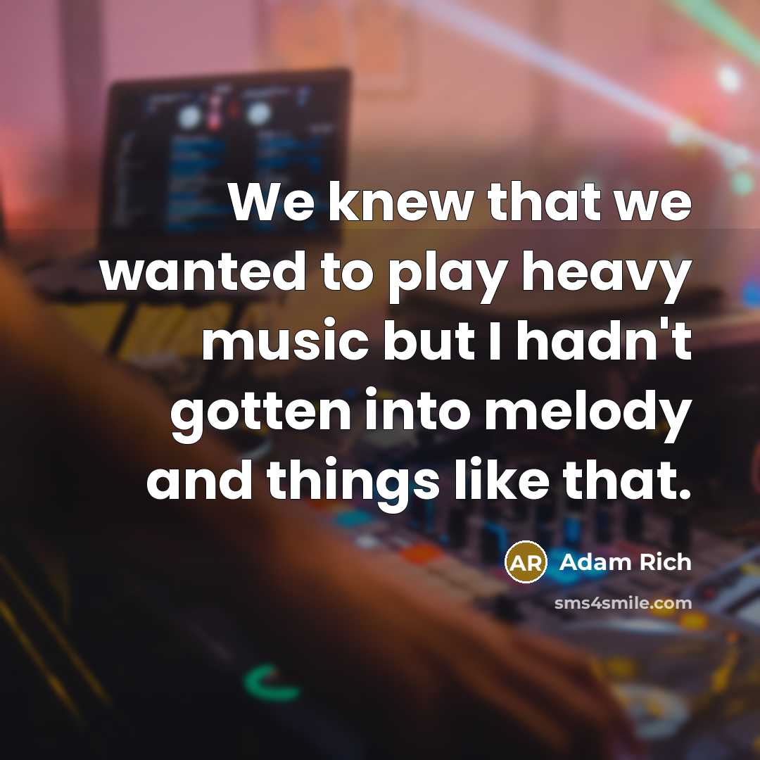 “We knew that we wanted to play heavy music but…” quote by Adam Rich