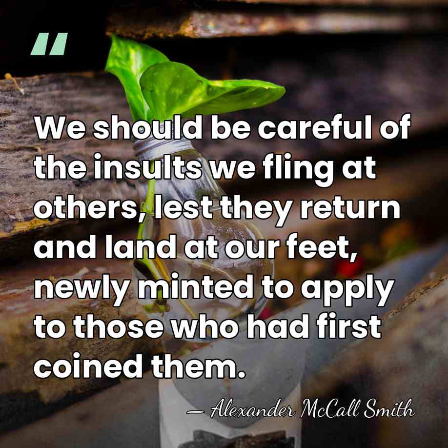 We should be careful of the insults we fling at others, lest&hellip; - Alexander McCall Smith