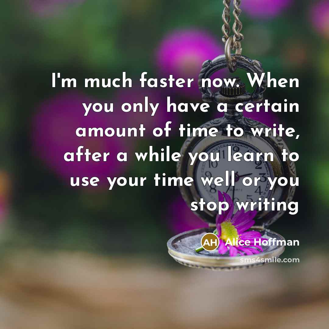 “I'm much faster now. When you only have a certain…” quote by Alice Hoffman