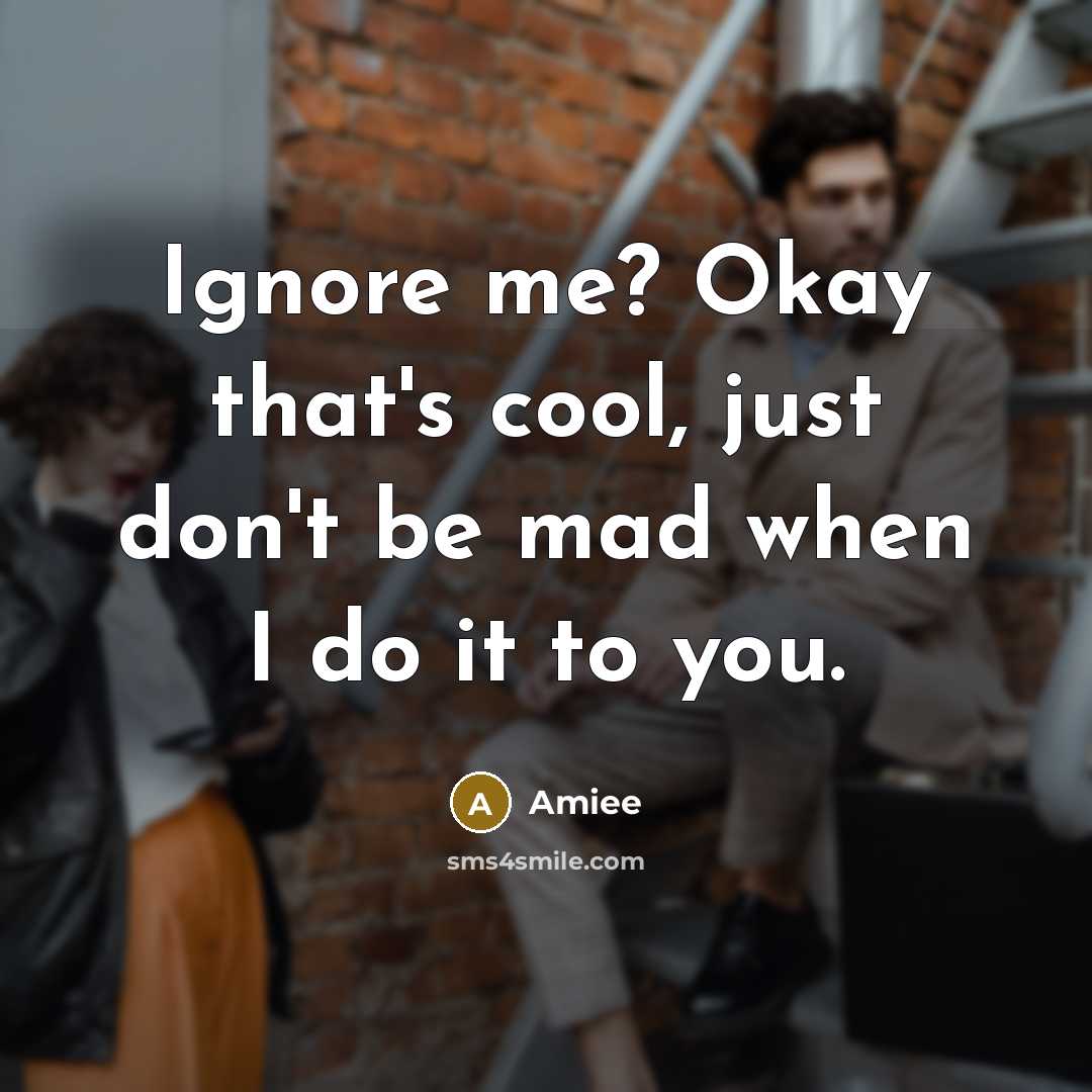 “Ignore me? Okay that's cool, just don't be mad when…” quote by Amiee