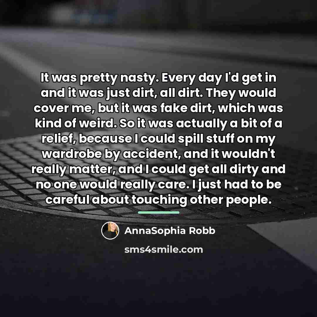 “It was pretty nasty. Every day I'd get in and…” quote by AnnaSophia Robb