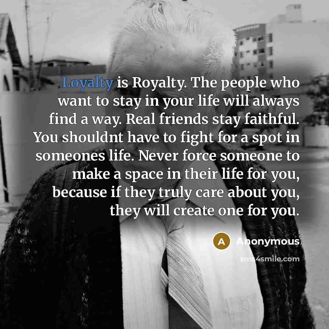 “Loyalty is Royalty. The people who want to stay in…” quote by Anonymous