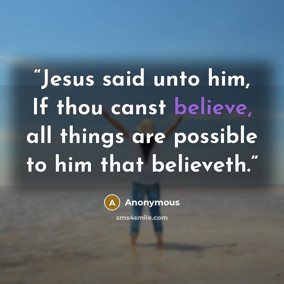 “Jesus said unto him, If thou canst believe, all things are possible to him that believeth.” quote by Anonymous