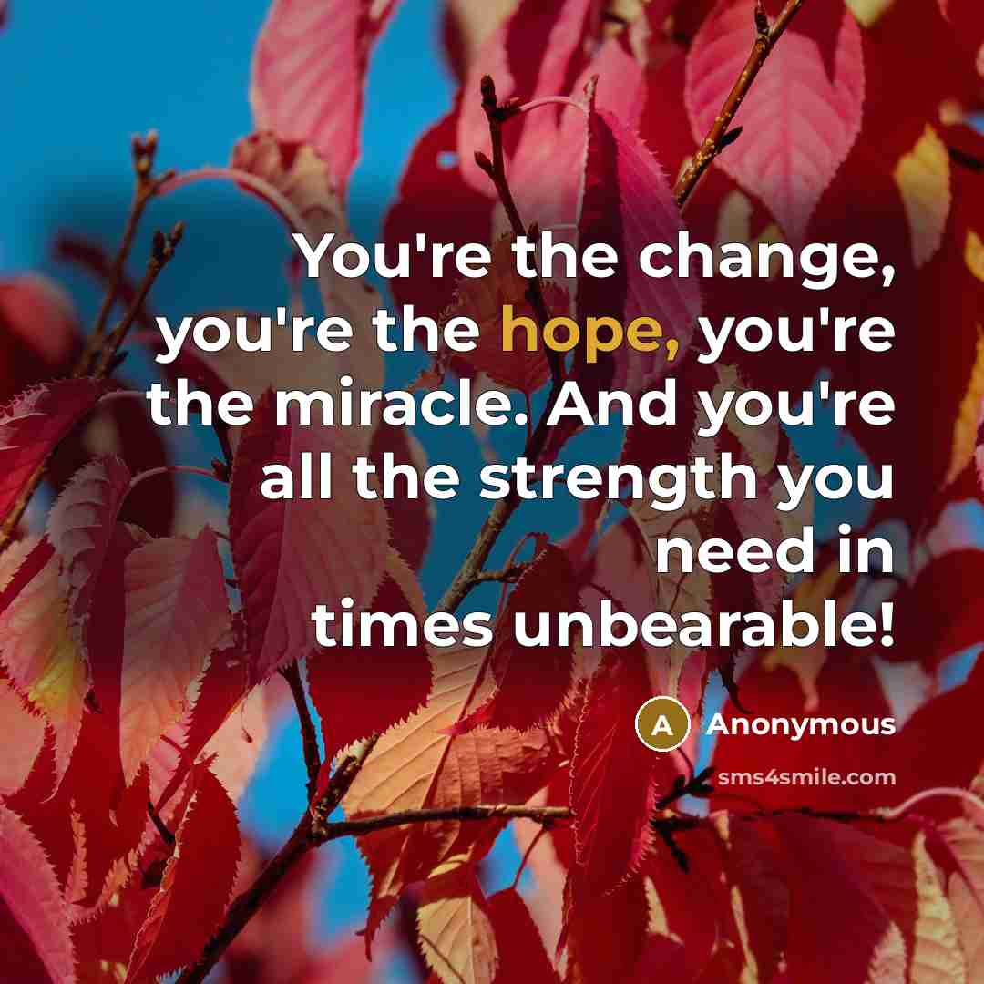 “You're the change, you're the hope, you're the miracle. And…” quote by Anonymous