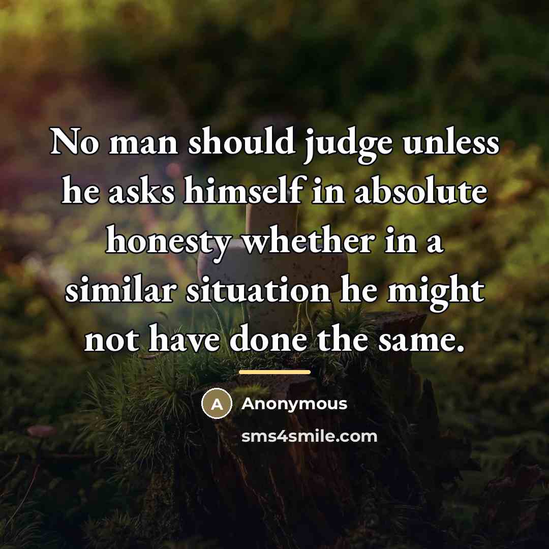 “No man should judge unless he asks himself in absolute…” quote by Anonymous